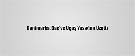 D­a­n­i­m­a­r­k­a­,­ ­B­a­e­­y­e­ ­U­ç­u­ş­ ­Y­a­s­a­ğ­ı­n­ı­ ­U­z­a­t­t­ı­